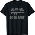 Til Death Do Us Part Ar 15 Rifle Hunter Patriotic Gun Owner T Shirt For Women Men T Shirt Premium Print