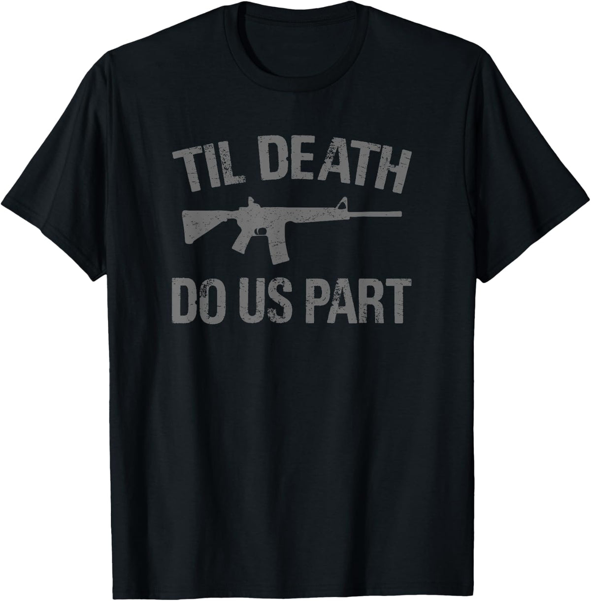 Til Death Do Us Part Ar 15 Rifle Hunter Patriotic Gun Owner T Shirt For Women Men T Shirt Premium Print