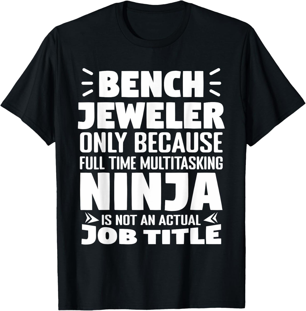 Bench Jeweler Only Because Full Time Multitasking Ninja Apparel Everyday Wear