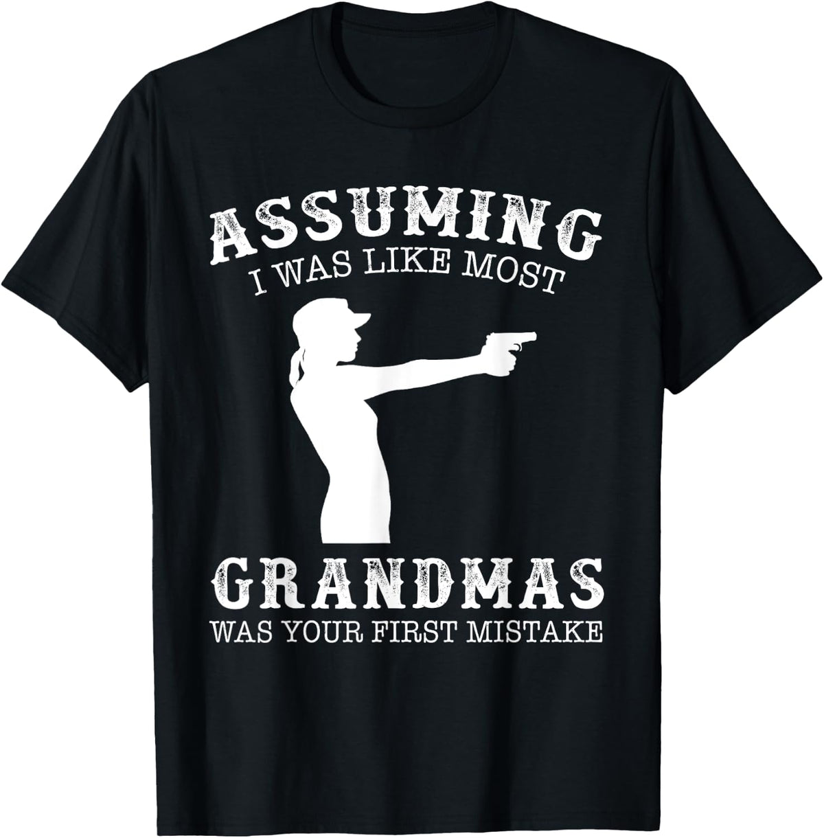 Assuming I Was Like Most Grandmas First Mistake Gun Apparel Minimal Style