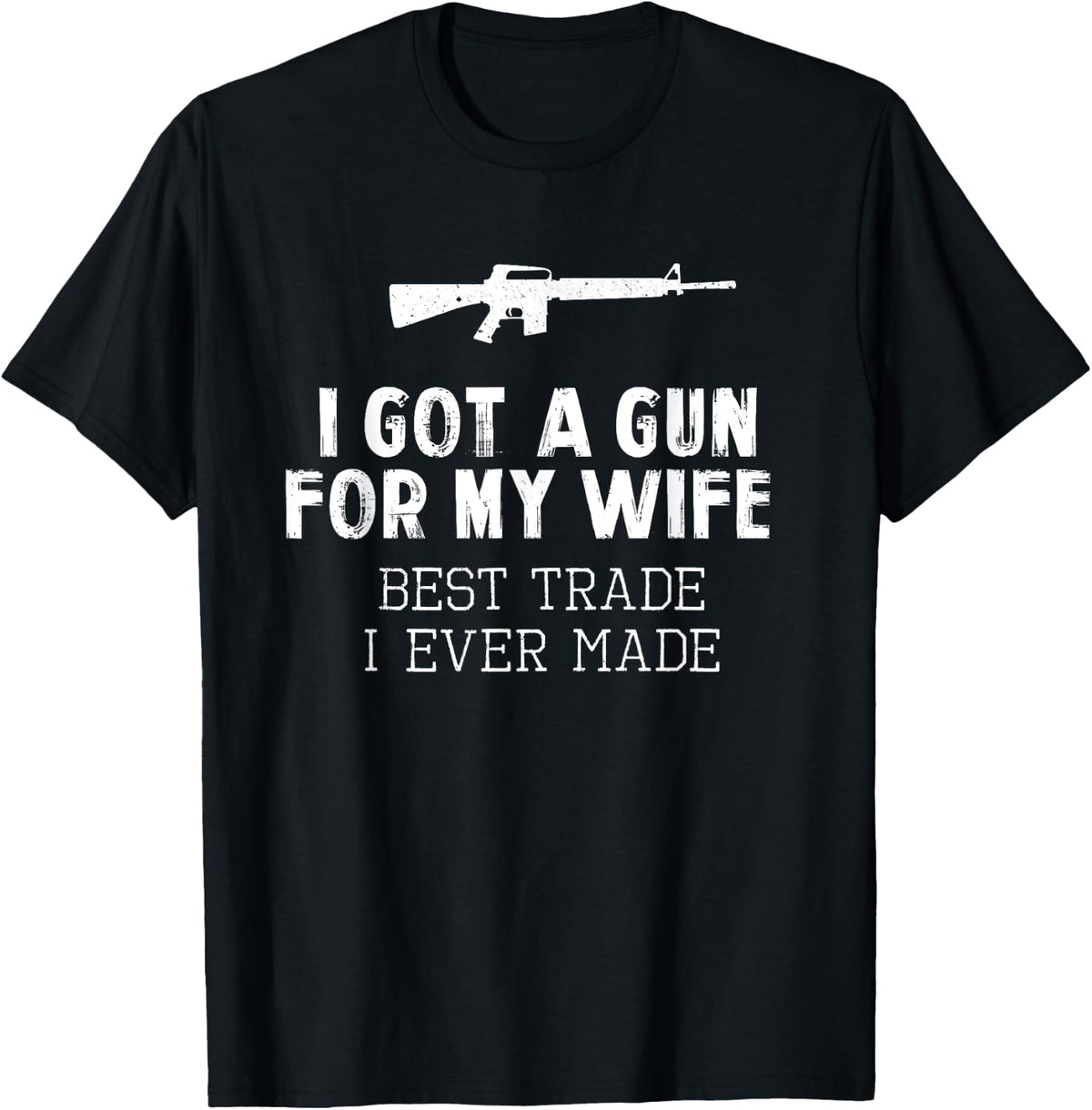 I Got A Gun For My Wife Best Trade Ever Made Funny T Shirt T Shirt Everyday Wear