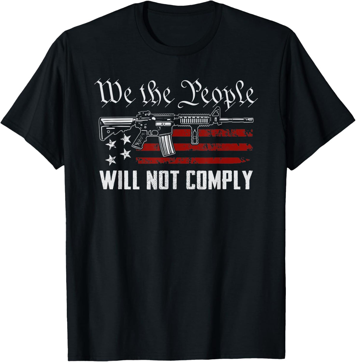 We The People Will Not Comply Ar15 Usa Pro Guns Funny Gun Apparel Everyday Wear