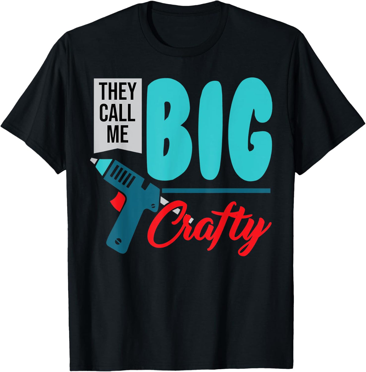 They Call Me Big Crafty Funny Glue Gun Diy Crafting Gift Apparel Everyday Wear