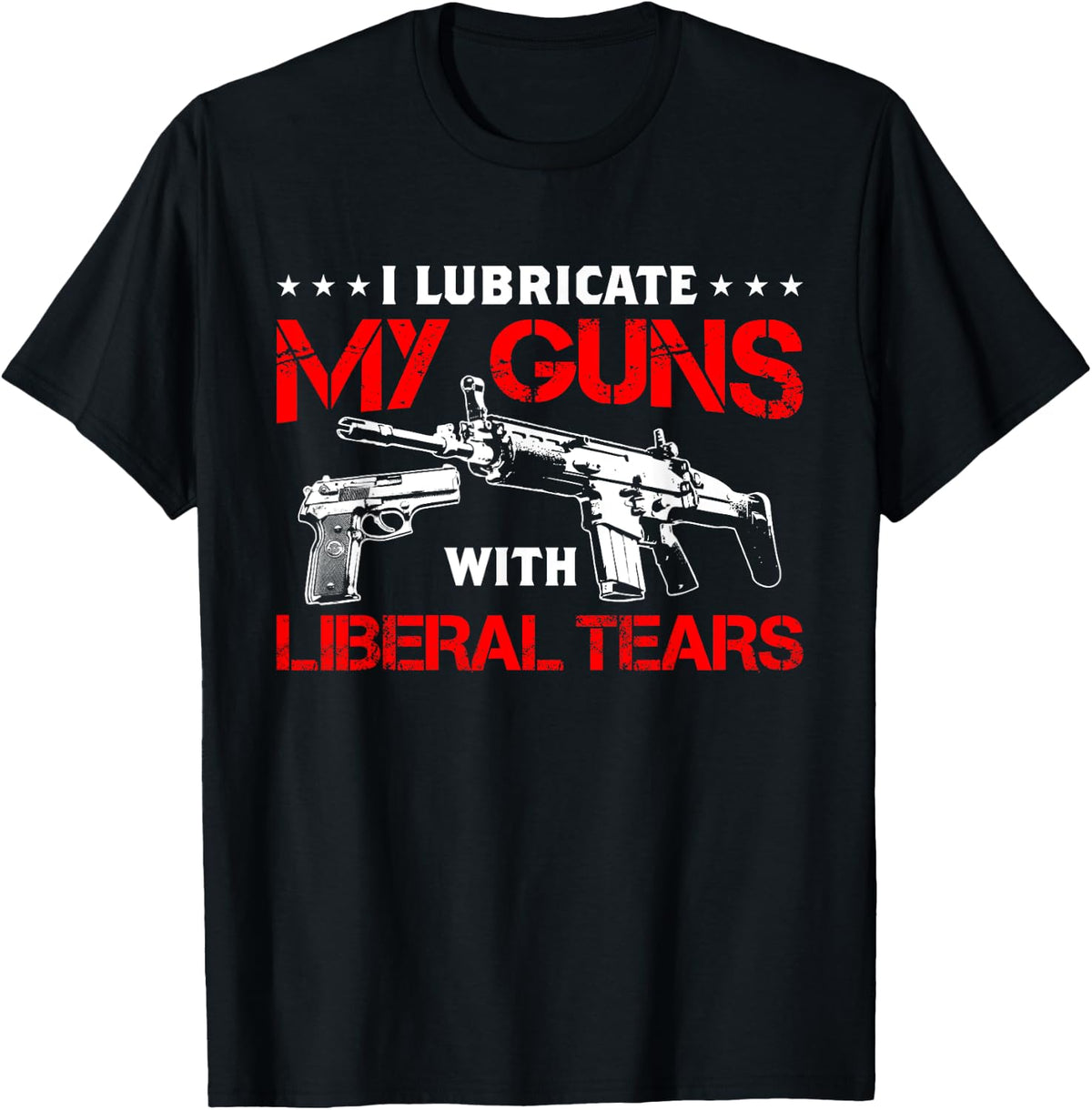 I Lubricate My Guns With Liberal Tears Pro Gun Control Apparel Clean Design
