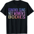 Control Guns Not Women S Bodies Pro Choice Gun Apparel Gift Ready