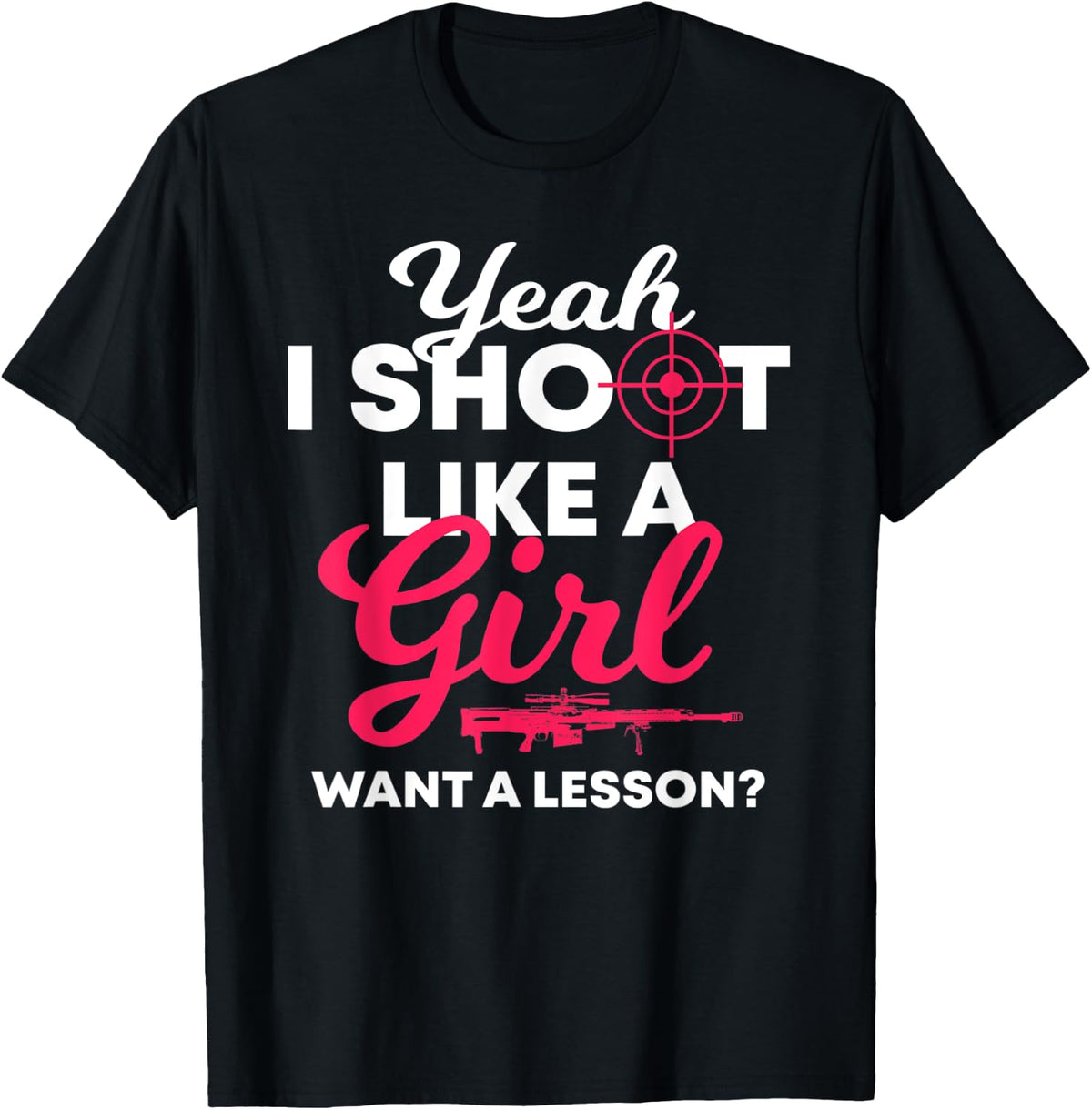 Yeah I Shoot Like A Girl Want Lesson Gun Loving Chick Apparel Gift Ready