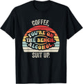 Coffee You Re On The Bench Alcohol Suit Up Apparel Everyday Wear 8