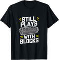 Still Plays With Blocks For Proud Mechanics Apparel Gift Ready