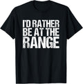 I D Rather Be At The Range Funny Gun Enthusiast Apparel Everyday Wear