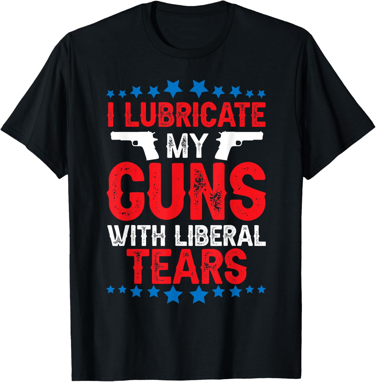 I Lubricate My Guns With Liberal Tears Apparel Premium Print