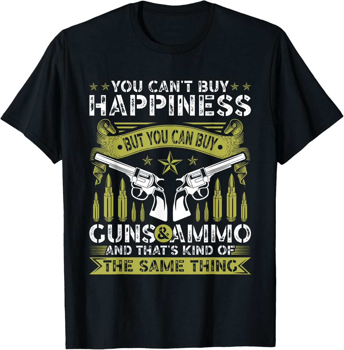 Guns You Can T Buy Happiness But Ammo Apparel Everyday Wear