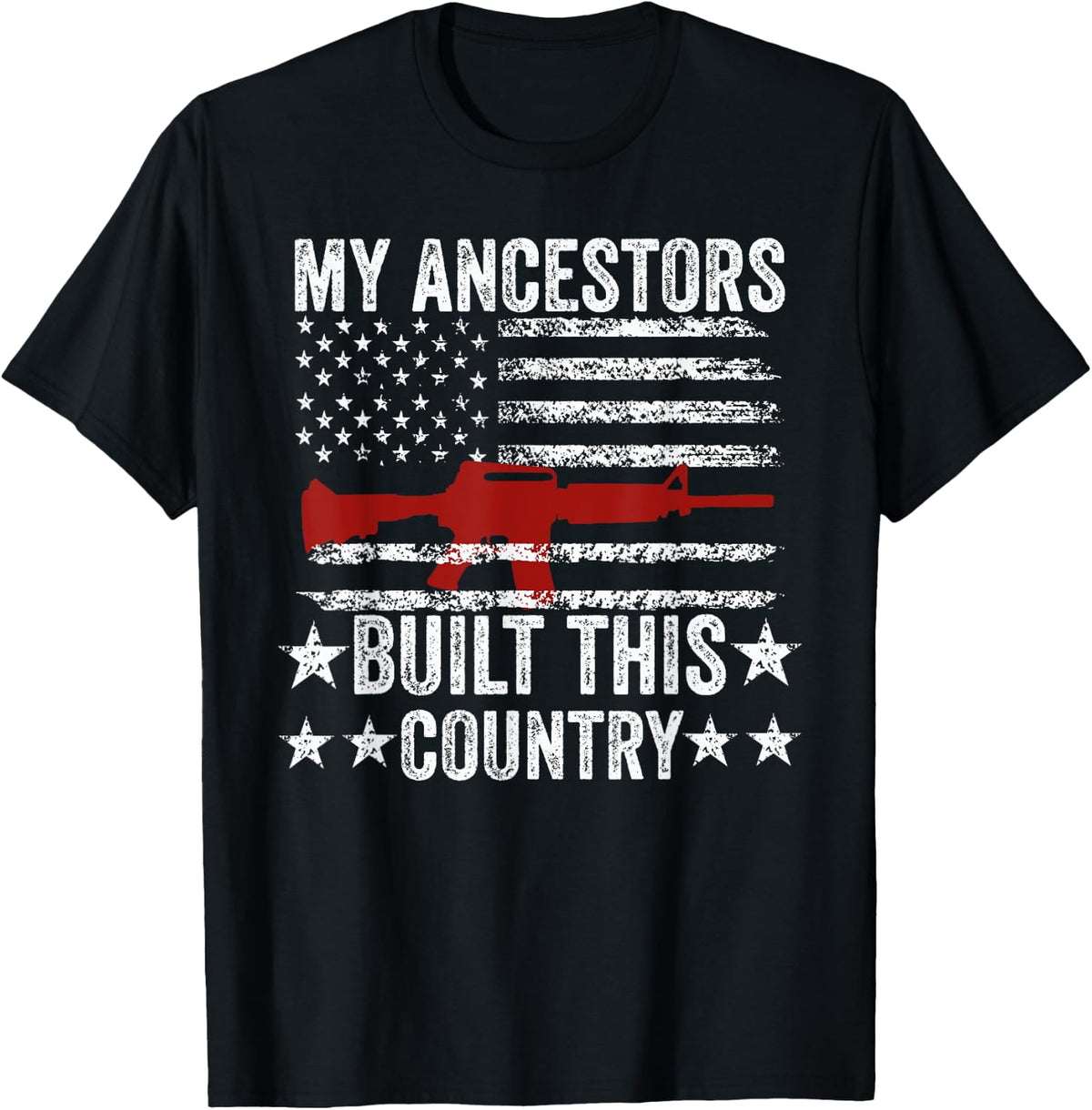 My Ancestors Built This Country American Flag Gun Rifles Tee Women Men T Shirt Everyday Wear