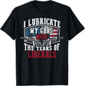 I Lubricate My Guns With The Tears Of Liberals Shirt Us Gift T Shirt Everyday Wear