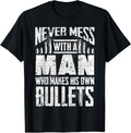 Never Mess With A Man Who Makes His Own Bullets Guns Lover Apparel Gift Ready 2
