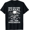 Make Our Guns Illegal We Ll Call Them Undocumented Gun Lover Apparel Everyday Wear