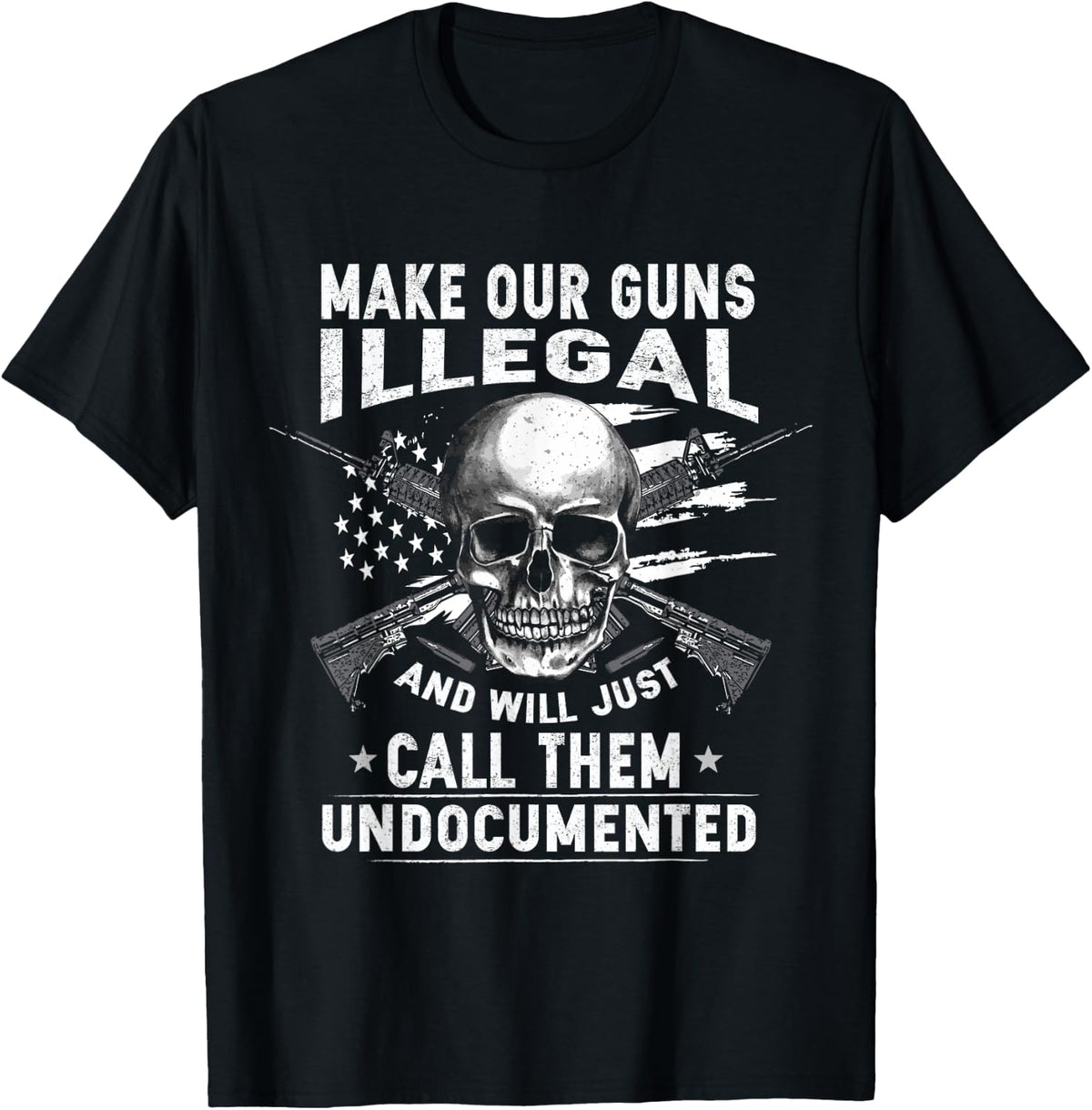 Make Our Guns Illegal We Ll Call Them Undocumented Gun Lover Apparel Everyday Wear