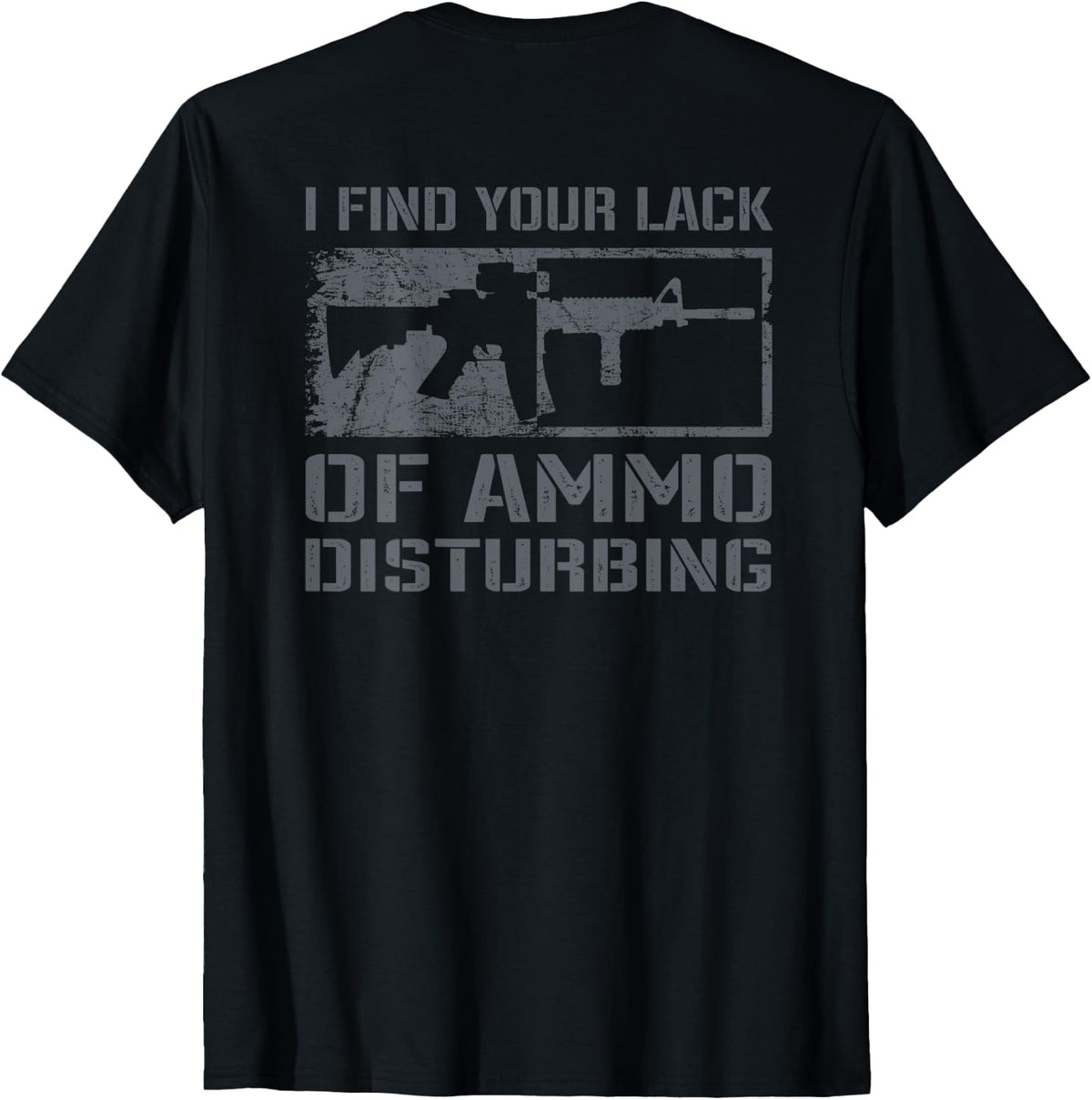 I Find Your Lack Of Ammo Disturbing Funny Ar15 Gun Back Apparel Gift Ready