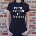 Close Enough To Perfect T Shirt Clean Design