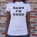 Damn I M Good T Shirt Premium Print