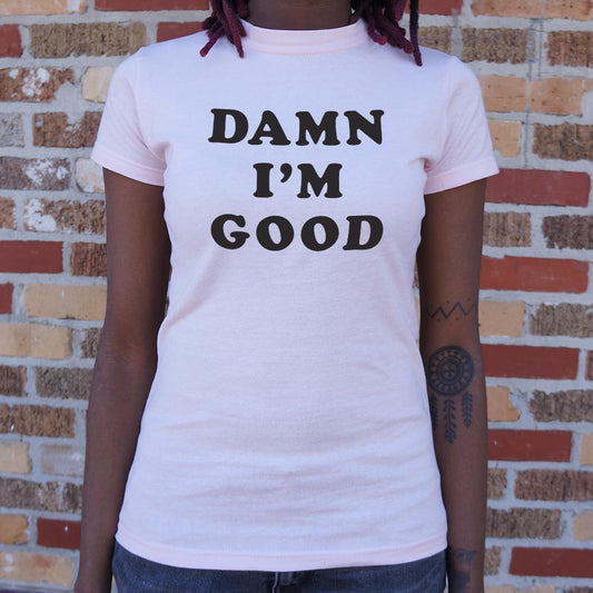 Damn I M Good T Shirt Premium Print