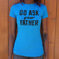 Go Ask Your Father T Shirt Clean Design