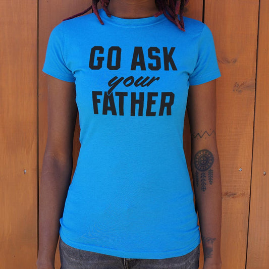 Go Ask Your Father T Shirt Clean Design