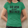 Go Ask Your Mother 6dollarshirts T Shirt Clean Design