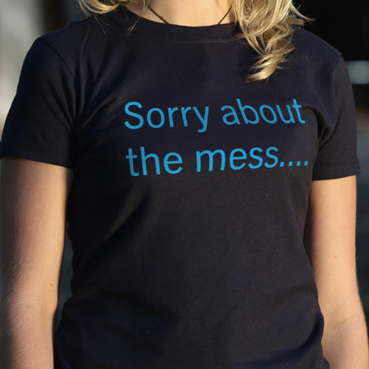Sorry About The Mess 6dollarshirts T Shirt Gift Ready