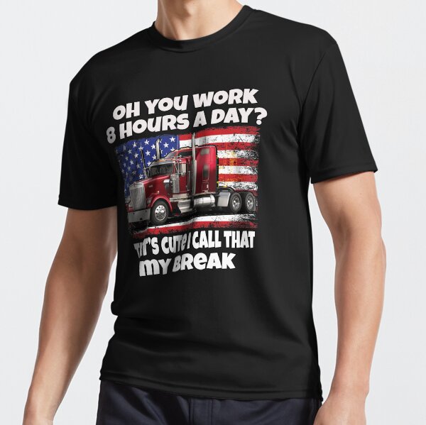 "Big Rig Trucker Oh You Work 8 Hours A Day?" Active T-Shirt for Sale by fantasticdesign