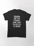 T Shirt Obama Are You Coming Home Soon The Babysitter Is Weird Classic