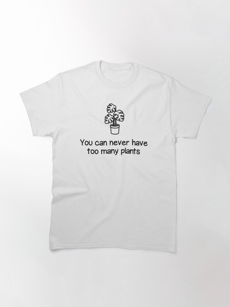 Plant Quote You Can Never Have Too Many Plants Black & White Classic T-Shirt