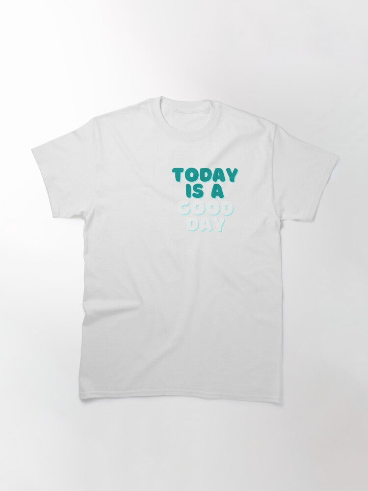 T Shirt Today Is A Good Day Classic