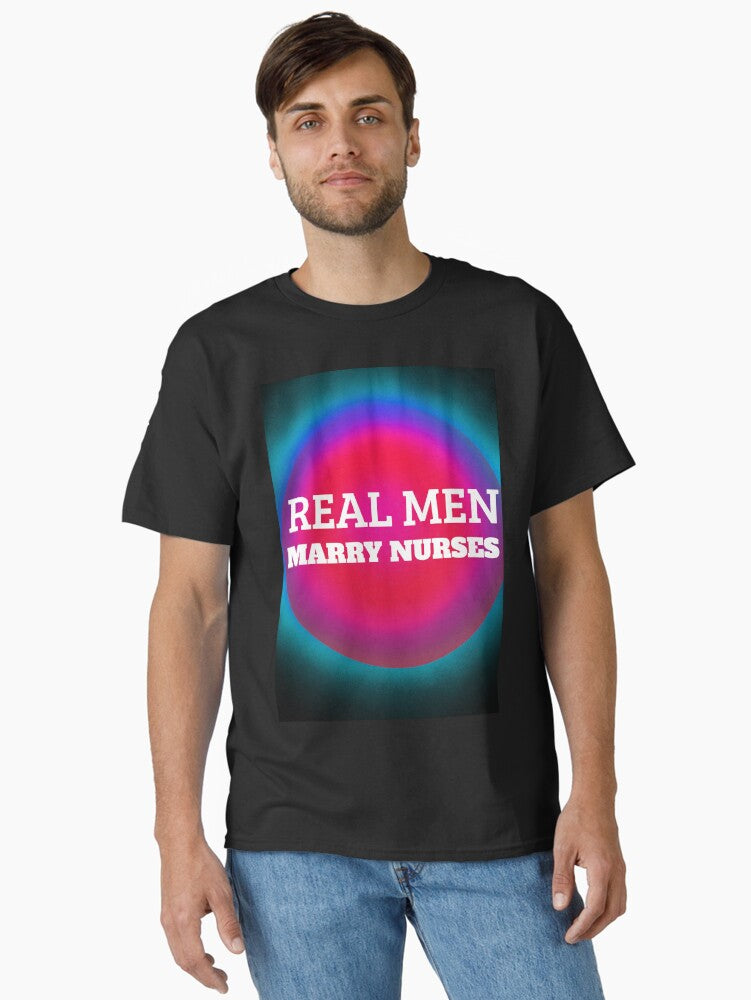 Real Men Marry Nurses Funny Nurse T Shirt Idea Classic T Shirt