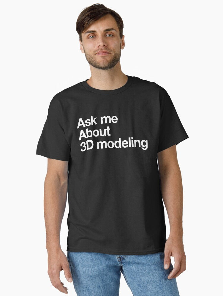 Ask Me About 3D Modeling Classic T Shirt T Shirt High Search Demand Funny Quote