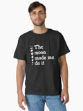 The Moon Made Me Do It for Moon Phase Lovers Classic T Shirt T Shirt Premium Print Gift Ready