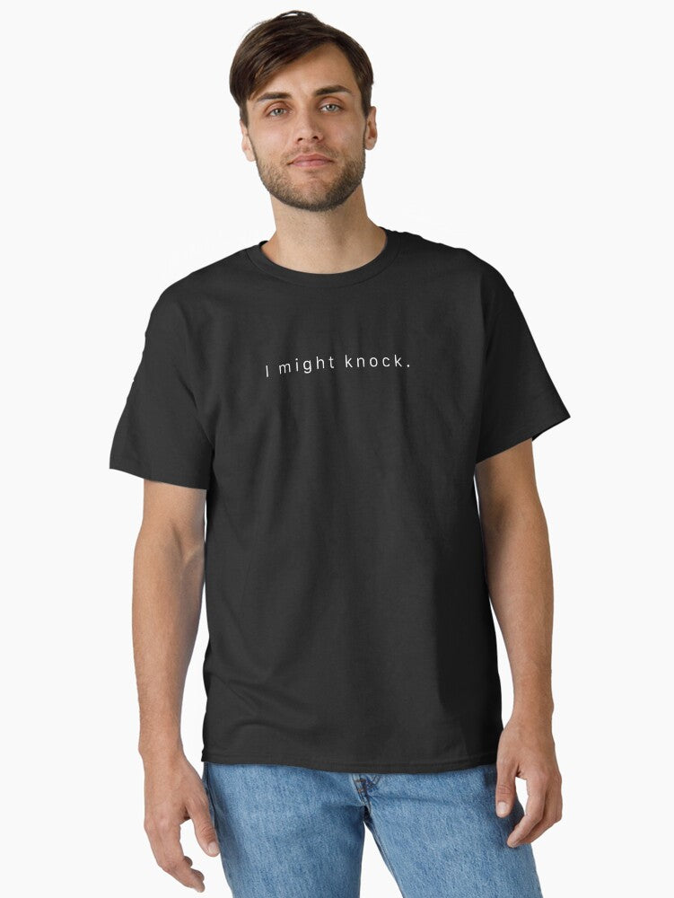 I might knock Classic T Shirt T Shirt Premium Print Hot Right Now