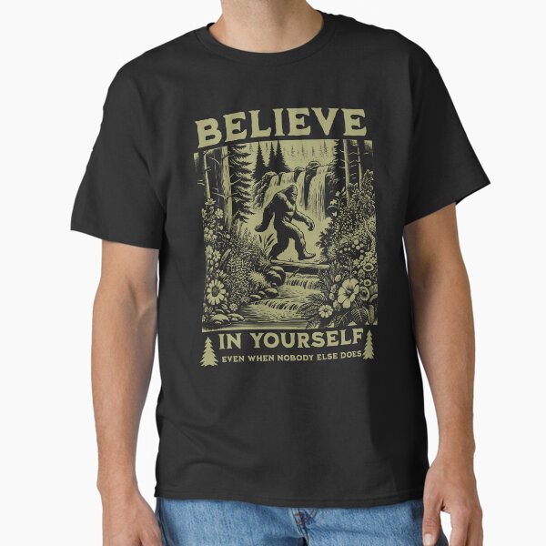 Bigfoot Believe In Yourself Classic T-Shirt for Sale by MouseWisdom