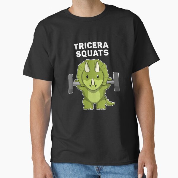 Tricerasquats, Squats, T-Shirt, Dinosaur Shirt, Weight Training, Gym Gear, Workout Shirts For Women, Workout Shirts For Men, Classic T-Shirt for Sale by fatamyfan1