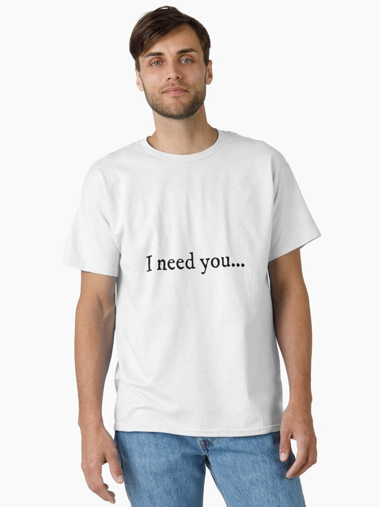I Need You Quote Heated Rivalry Classic T Shirt T Shirt High Search Demand Hot Right Now