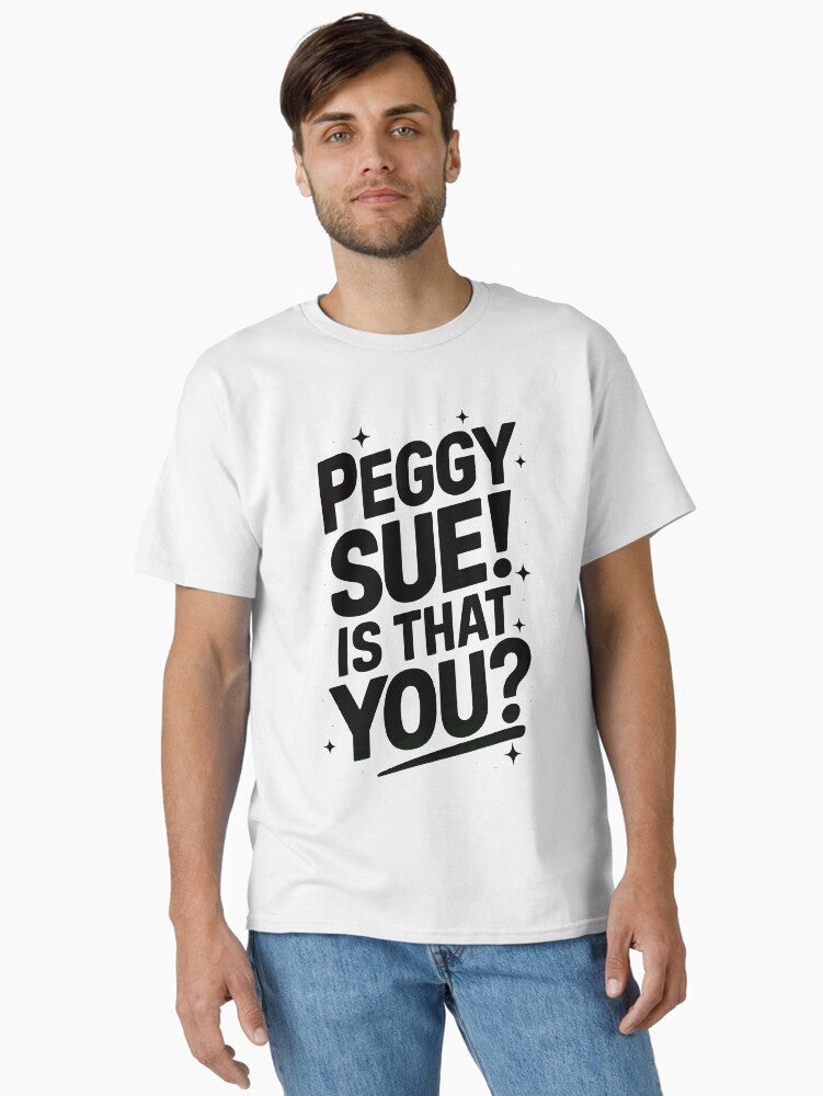 Peggy Sue! Is that you? Classic T-Shirt