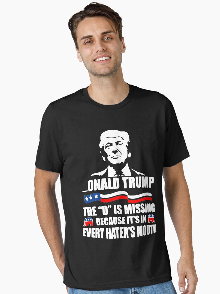 Onald Trump - The D is missing because it's in every hater's mouth Essential T-Shirt