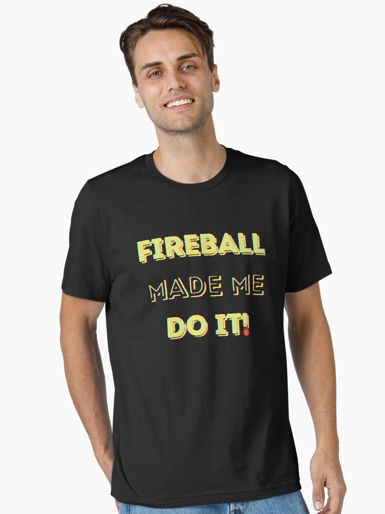 Fireball Made Me Do It Essential T Shirt T Shirt Premium Print Gift Ready
