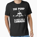 The Pump Is As Satisfying As Cumming Essential T-Shirt for Sale by ilovearnie