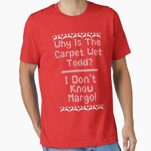 Why Is The Carpet Wet Todd? Essential T-Shirt for Sale by kjanedesigns