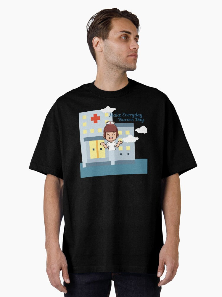 Make Everyday Nurses Day Oversized T Shirt