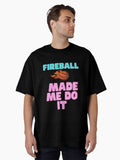 Fireball made me do it T shirt jk artist Oversized T Shirt T Shirt Comfort Fit Humor Gift