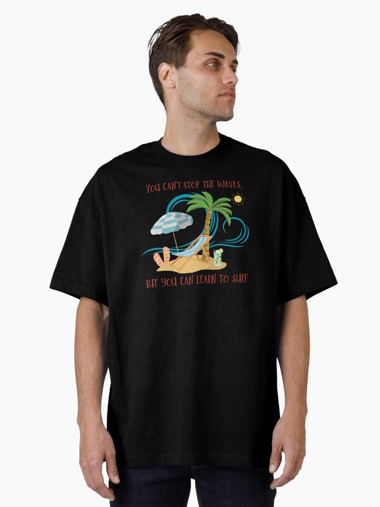 You cannot stop the waves but you can learn to surf Oversized T Shirt T Shirt Streetwear Style Fan Favorite