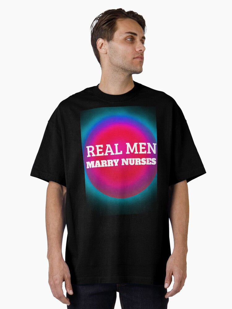 Real Men Marry Nurses Funny Nurse T Shirt Idea Oversized T Shirt