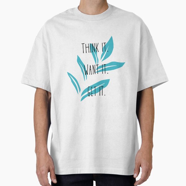 Think It. Want it. Get it. Oversized T-Shirt for Sale by ghilardimghil