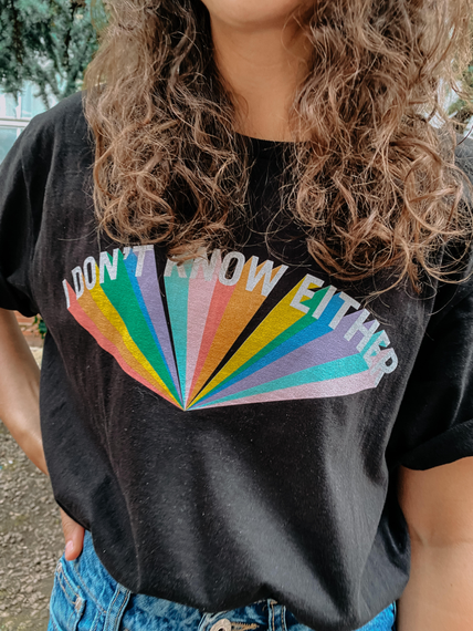 I Don T Know Either Tee